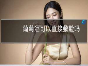 葡萄酒可以直接敷脸吗