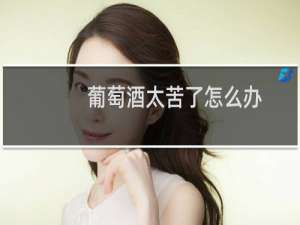 葡萄酒太苦了怎么办