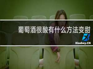 葡萄酒很酸有什么方法变甜