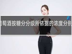 葡萄酒按糖分分级所依据的浓度分别是多少