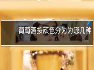 葡萄酒按颜色分为为哪几种