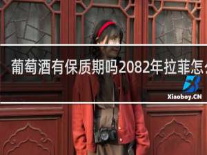 葡萄酒有保质期吗 82年拉菲怎么办
