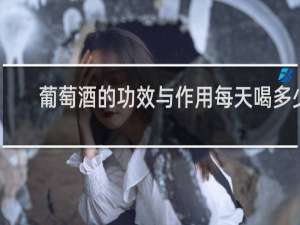 葡萄酒的功效与作用每天喝多少