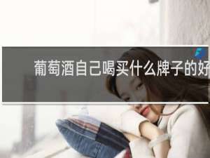 葡萄酒自己喝买什么牌子的好