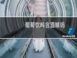 葡萄饮料含酒精吗