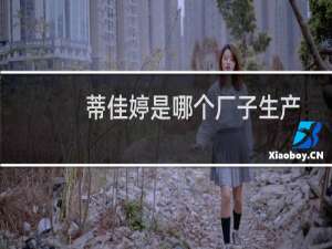 蒂佳婷是哪个厂子生产的（蒂佳婷是哪个国家的）