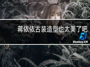 蒋依依古装造型也太美了吧