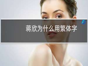 蒋欣为什么用繁体字