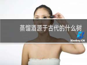 蒸馏酒源于古代的什么树