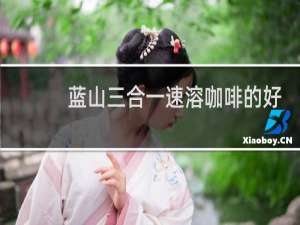 蓝山三合一速溶咖啡的好处