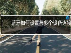 蓝牙如何设置与多个设备连接