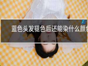 蓝色头发褪色后还能染什么颜色