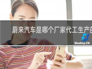 蔚来汽车是哪个厂家代工生产的
