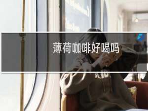 薄荷咖啡好喝吗