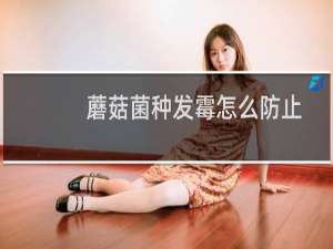 蘑菇菌种发霉怎么防止