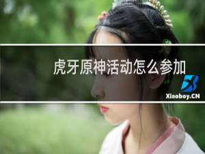 虎牙原神活动怎么参加