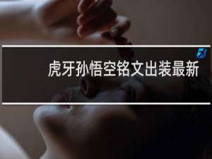 虎牙孙悟空铭文出装最新