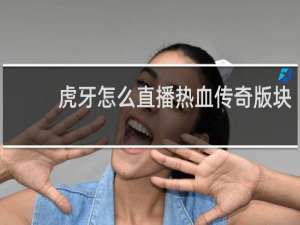 虎牙怎么直播热血传奇版块