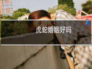 虎蛇婚姻好吗