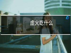 虚火吃什么（虚火和实火各应吃什么食物）