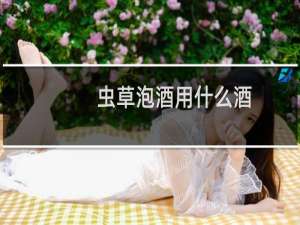虫草泡酒用什么酒