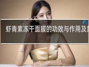 虾青素冻干面膜的功效与作用及禁忌
