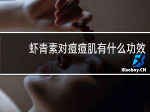 虾青素对痘痘肌有什么功效