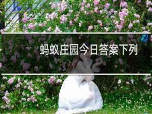 蚂蚁庄园今日答案下列哪种植物适合养在室内（以下哪种植物不适合蚂蚁庄园）