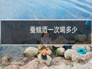蚕蛾酒一次喝多少
