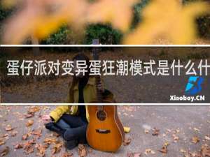 蛋仔派对变异蛋狂潮模式是什么什么梗