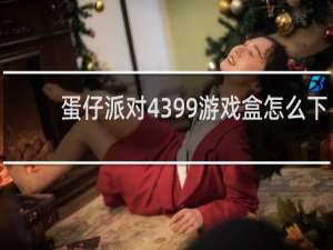 蛋仔派对4399游戏盒怎么下