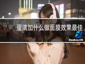 蛋清加什么做面膜效果最佳