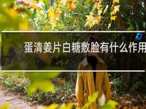 蛋清姜片白糖敷脸有什么作用