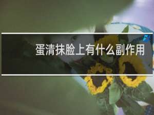 蛋清抹脸上有什么副作用