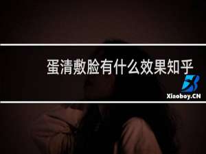 蛋清敷脸有什么效果知乎
