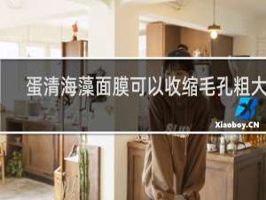 蛋清海藻面膜可以收缩毛孔粗大吗
