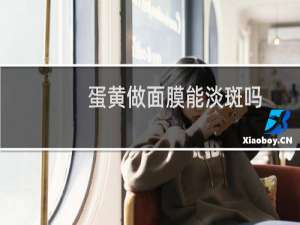 蛋黄做面膜能淡斑吗