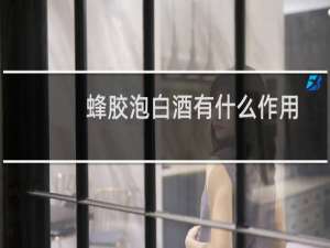 蜂胶泡白酒有什么作用