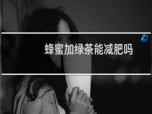 蜂蜜加绿茶能减肥吗