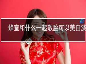 蜂蜜和什么一起敷脸可以美白淡斑