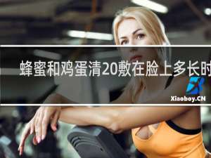 蜂蜜和鸡蛋清 敷在脸上多长时间