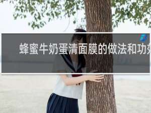 蜂蜜牛奶蛋清面膜的做法和功效