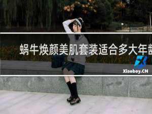 蜗牛焕颜美肌套装适合多大年龄