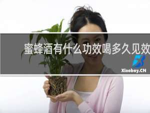 蜜蜂酒有什么功效喝多久见效