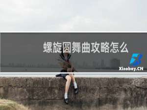 螺旋圆舞曲攻略怎么