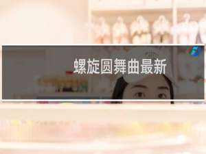 螺旋圆舞曲最新