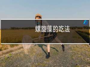 螺旋藻的吃法（螺旋藻的吃法）