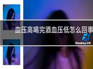 血压高喝完酒血压低怎么回事