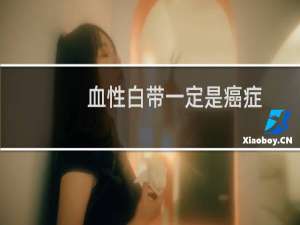 血性白带一定是癌症