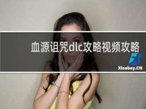 血源诅咒dlc攻略视频攻略